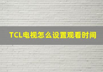 TCL电视怎么设置观看时间