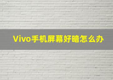 Vivo手机屏幕好暗怎么办