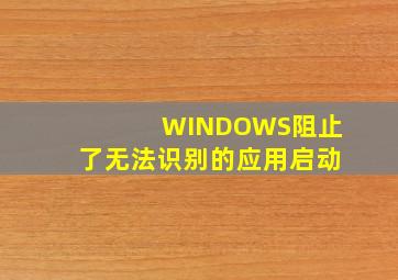 WINDOWS阻止了无法识别的应用启动