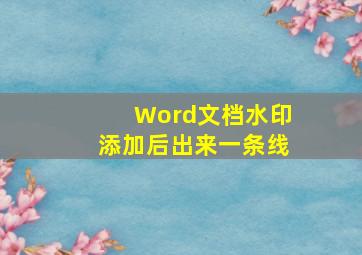 Word文档水印添加后出来一条线