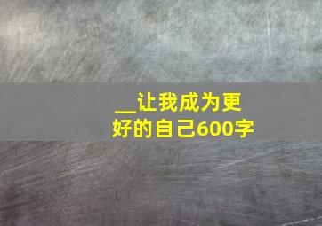 __让我成为更好的自己600字