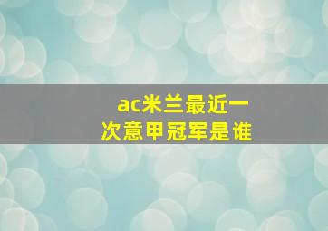 ac米兰最近一次意甲冠军是谁