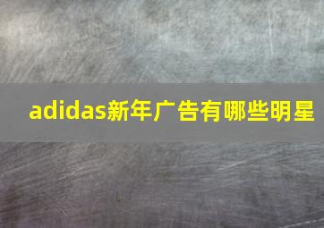 adidas新年广告有哪些明星