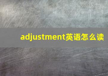 adjustment英语怎么读