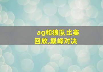 ag和狼队比赛回放,巅峰对决