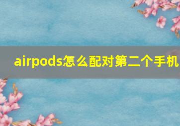 airpods怎么配对第二个手机