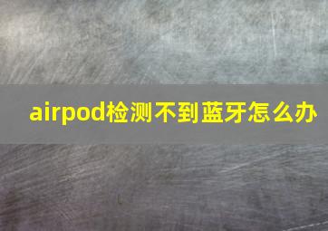 airpod检测不到蓝牙怎么办