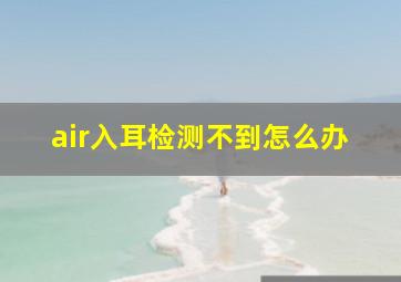 air入耳检测不到怎么办