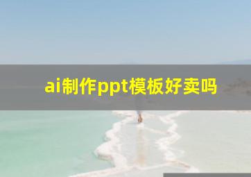 ai制作ppt模板好卖吗