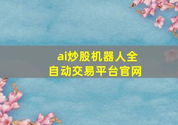 ai炒股机器人全自动交易平台官网