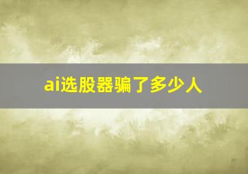 ai选股器骗了多少人