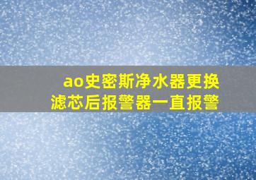 ao史密斯净水器更换滤芯后报警器一直报警