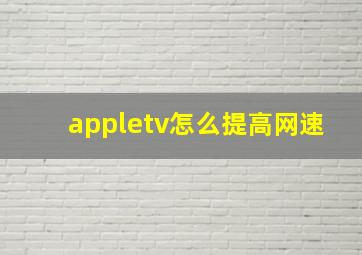 appletv怎么提高网速