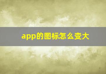 app的图标怎么变大