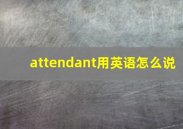 attendant用英语怎么说