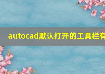 autocad默认打开的工具栏有