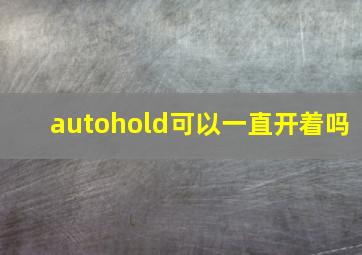 autohold可以一直开着吗