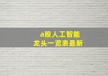 a股人工智能龙头一览表最新