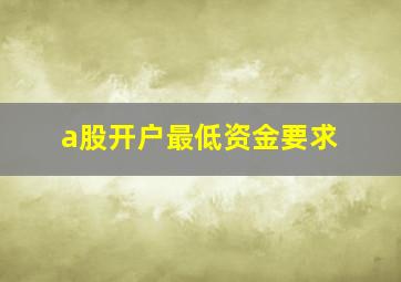 a股开户最低资金要求