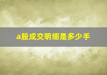 a股成交明细是多少手