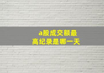 a股成交额最高纪录是哪一天