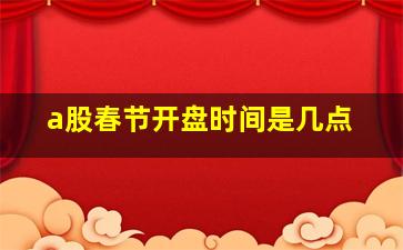 a股春节开盘时间是几点