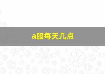 a股每天几点