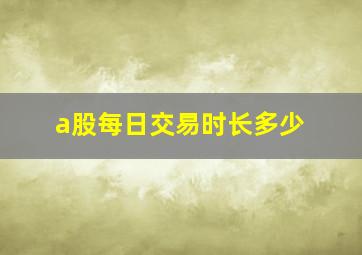 a股每日交易时长多少