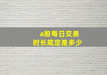 a股每日交易时长规定是多少