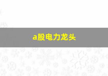 a股电力龙头