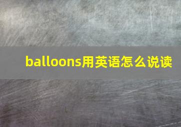 balloons用英语怎么说读