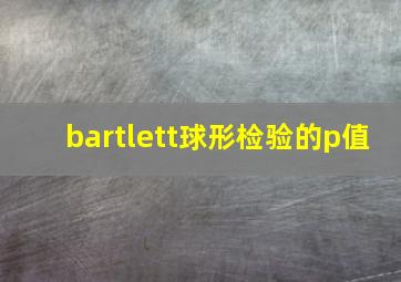 bartlett球形检验的p值