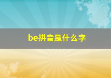 be拼音是什么字