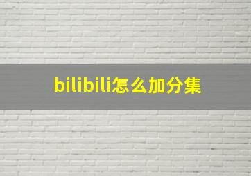 bilibili怎么加分集