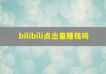 bilibili点击量赚钱吗