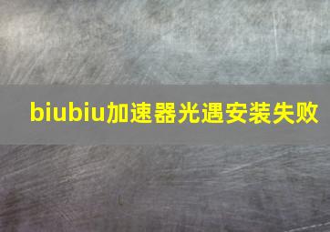 biubiu加速器光遇安装失败