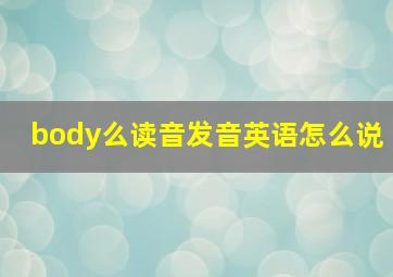 body么读音发音英语怎么说