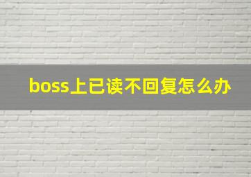 boss上已读不回复怎么办