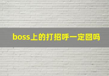 boss上的打招呼一定回吗