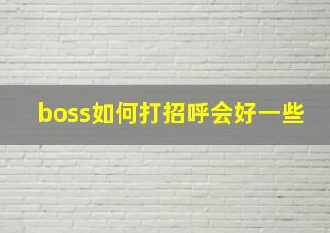 boss如何打招呼会好一些