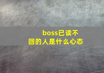 boss已读不回的人是什么心态