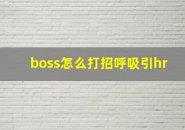 boss怎么打招呼吸引hr