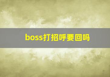 boss打招呼要回吗