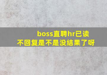 boss直聘hr已读不回复是不是没结果了呀