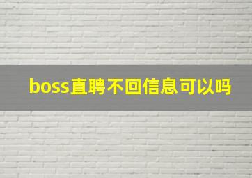 boss直聘不回信息可以吗