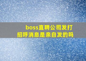 boss直聘公司发打招呼消息是亲自发的吗