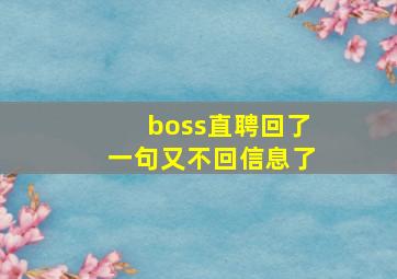 boss直聘回了一句又不回信息了