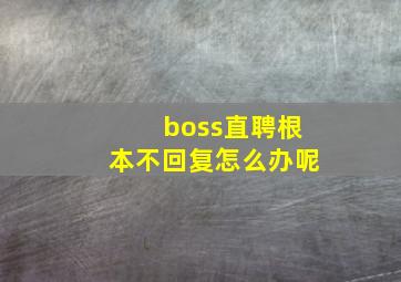 boss直聘根本不回复怎么办呢