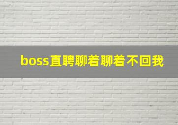 boss直聘聊着聊着不回我