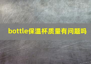 bottle保温杯质量有问题吗